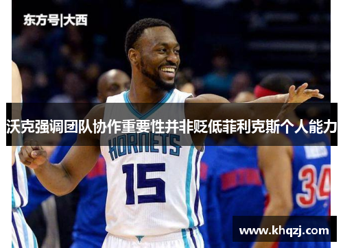 沃克强调团队协作重要性并非贬低菲利克斯个人能力