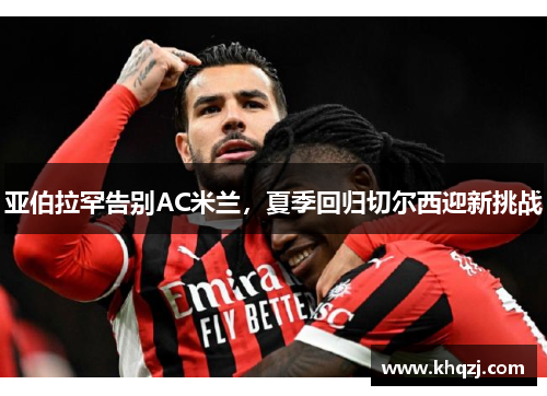 亚伯拉罕告别AC米兰，夏季回归切尔西迎新挑战