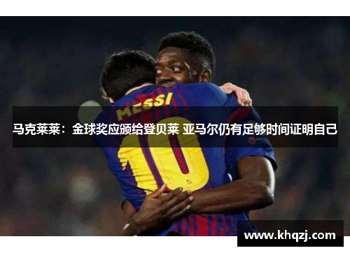 马克莱莱：金球奖应颁给登贝莱 亚马尔仍有足够时间证明自己